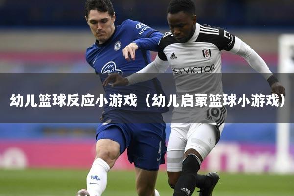 幼儿篮球反应小游戏（幼儿启蒙篮球小游戏）