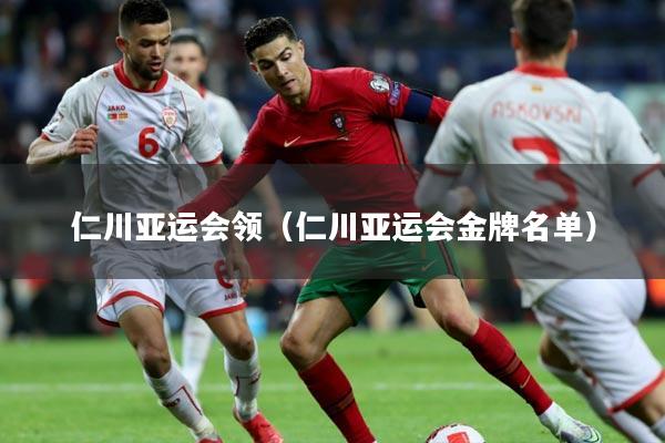 仁川亚运会领（仁川亚运会金牌名单）