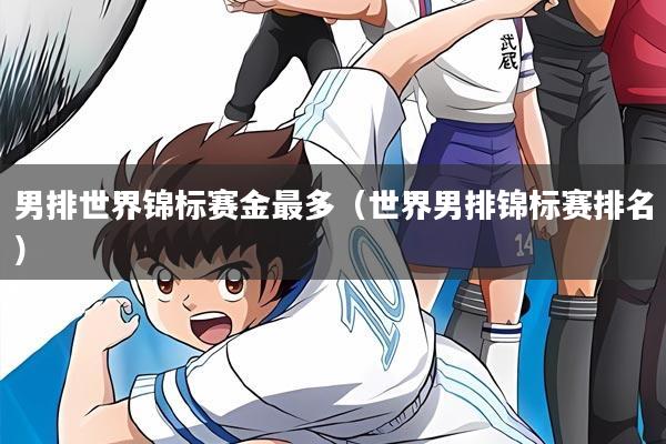 男排世界锦标赛金最多（世界男排锦标赛排名）