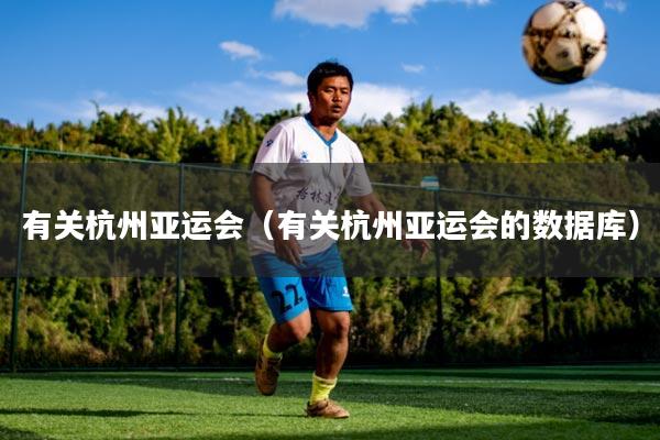 有关杭州亚运会（有关杭州亚运会的数据库）